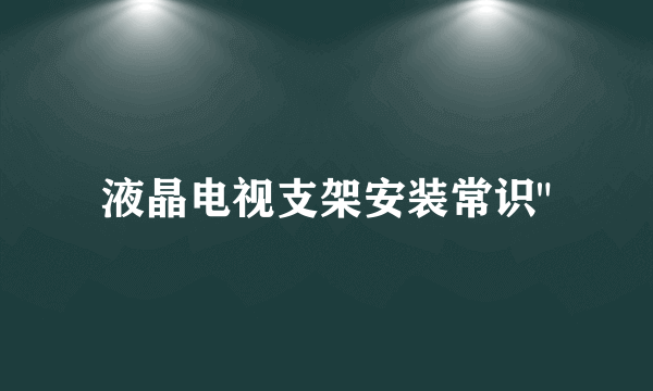 液晶电视支架安装常识