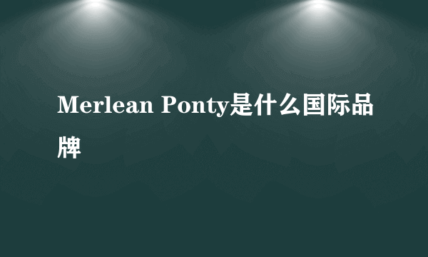 Merlean Ponty是什么国际品牌