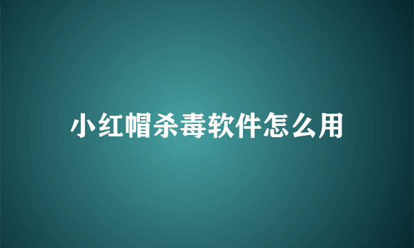 小红帽杀毒软件怎么用