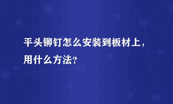 平头铆钉怎么安装到板材上，用什么方法？