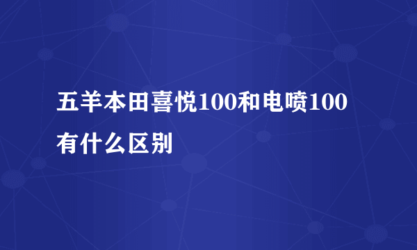 五羊本田喜悦100和电喷100有什么区别