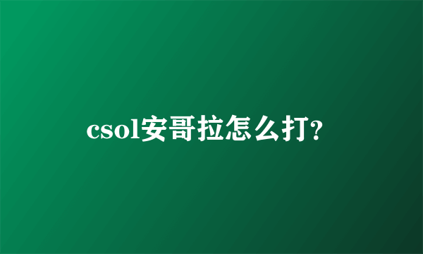 csol安哥拉怎么打？