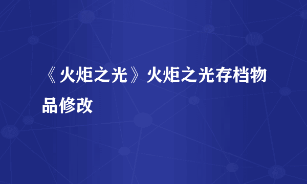 《火炬之光》火炬之光存档物品修改