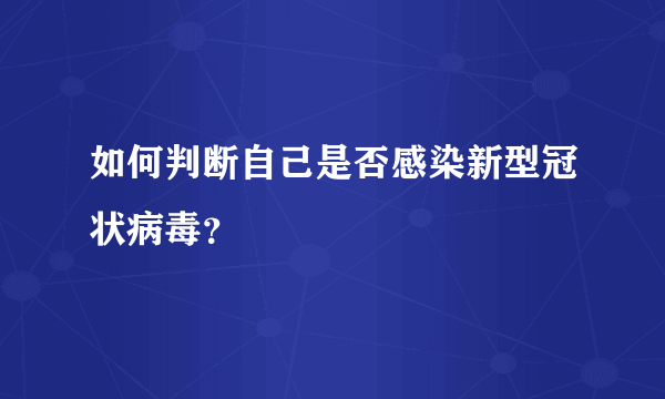 如何判断自己是否感染新型冠状病毒？