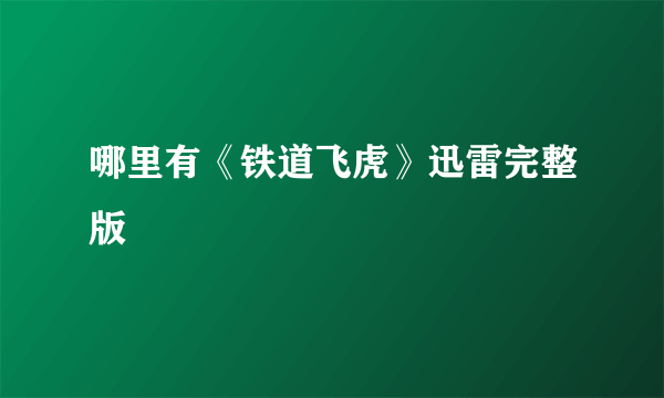 哪里有《铁道飞虎》迅雷完整版