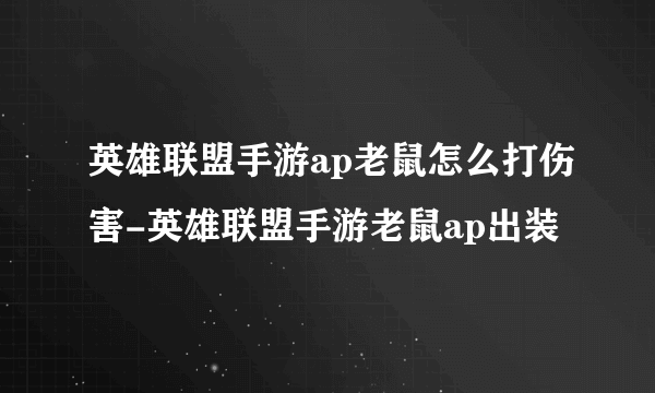 英雄联盟手游ap老鼠怎么打伤害-英雄联盟手游老鼠ap出装