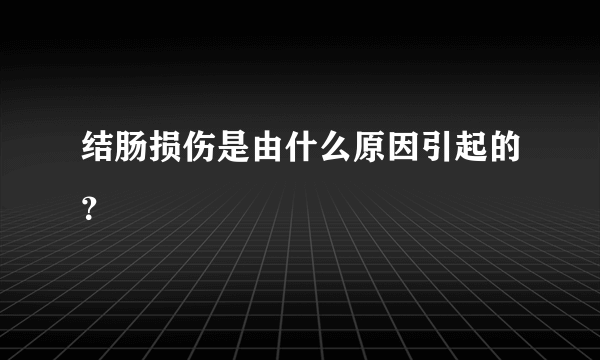 结肠损伤是由什么原因引起的？