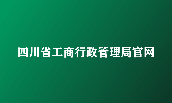 四川省工商行政管理局官网