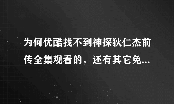 为何优酷找不到神探狄仁杰前传全集观看的，还有其它免费观看吗