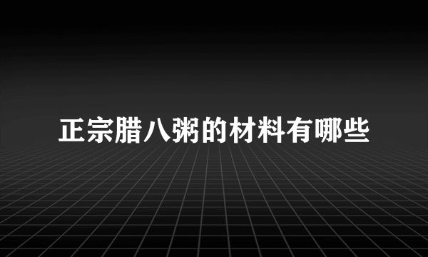 正宗腊八粥的材料有哪些