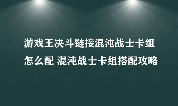 游戏王决斗链接混沌战士卡组怎么配 混沌战士卡组搭配攻略