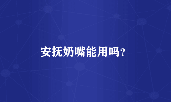 安抚奶嘴能用吗？