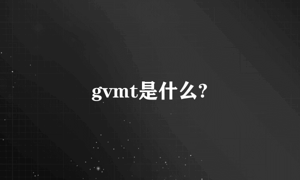 gvmt是什么?