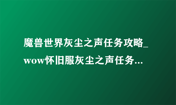 魔兽世界灰尘之声任务攻略_wow怀旧服灰尘之声任务怎么做_飞外网游