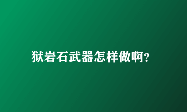 狱岩石武器怎样做啊？