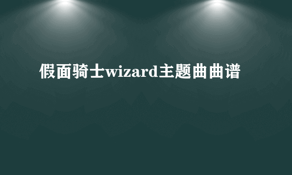 假面骑士wizard主题曲曲谱