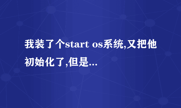 我装了个start os系统,又把他初始化了,但是开机还是有start os的选项,怎么删掉去。