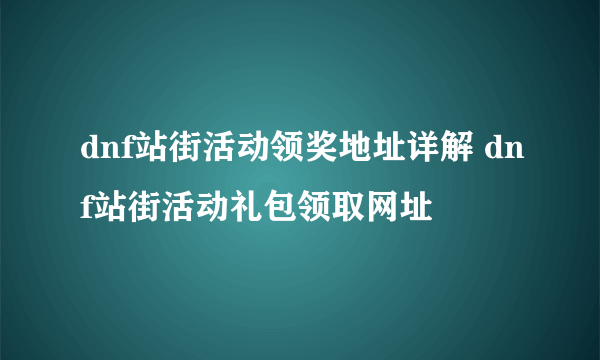 dnf站街活动领奖地址详解 dnf站街活动礼包领取网址