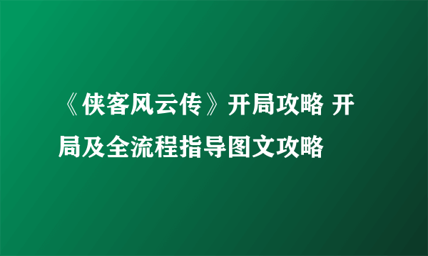 《侠客风云传》开局攻略 开局及全流程指导图文攻略