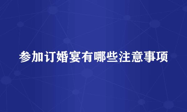 参加订婚宴有哪些注意事项