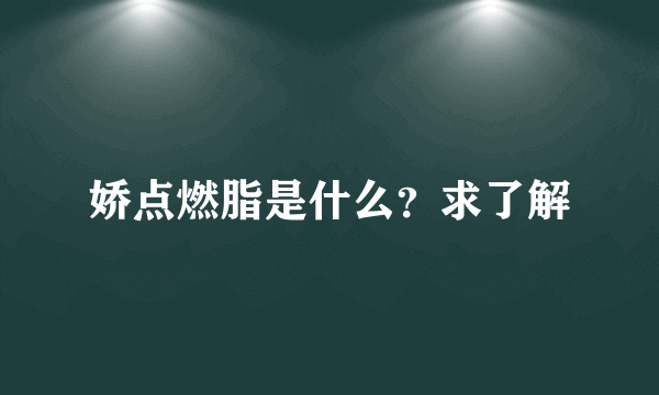 娇点燃脂是什么？求了解