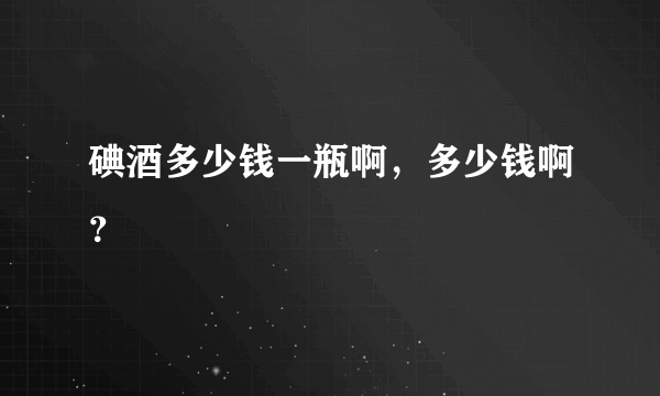 碘酒多少钱一瓶啊，多少钱啊？