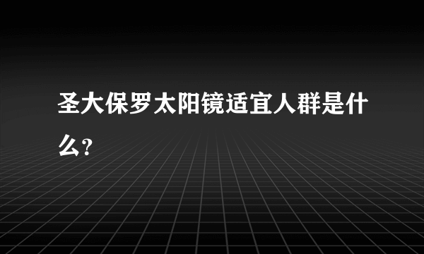 圣大保罗太阳镜适宜人群是什么？