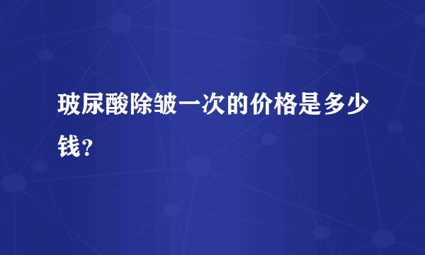 玻尿酸除皱一次的价格是多少钱？