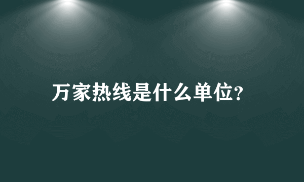 万家热线是什么单位？