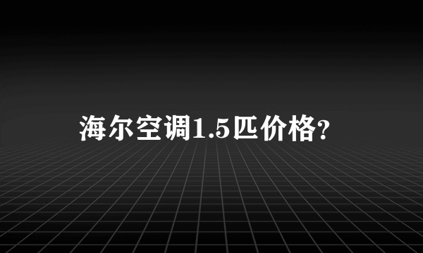 海尔空调1.5匹价格？