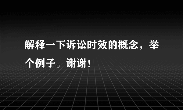 解释一下诉讼时效的概念，举个例子。谢谢！