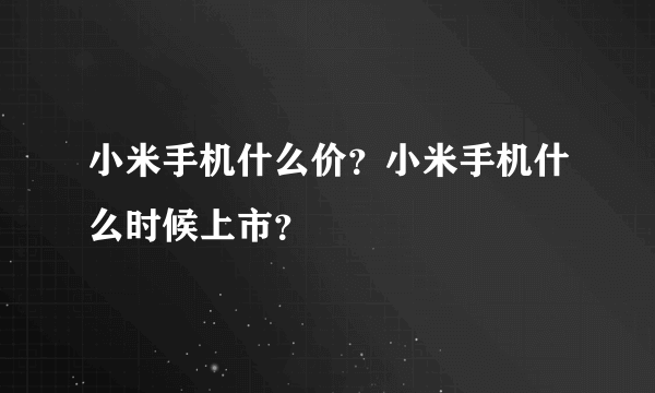 小米手机什么价？小米手机什么时候上市？