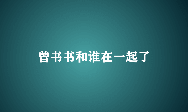 曾书书和谁在一起了