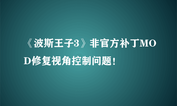 《波斯王子3》非官方补丁MOD修复视角控制问题！