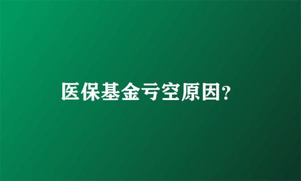 医保基金亏空原因？