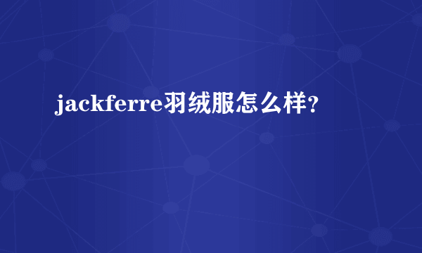 jackferre羽绒服怎么样？