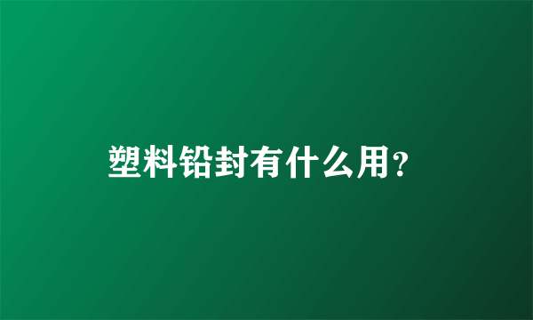 塑料铅封有什么用？