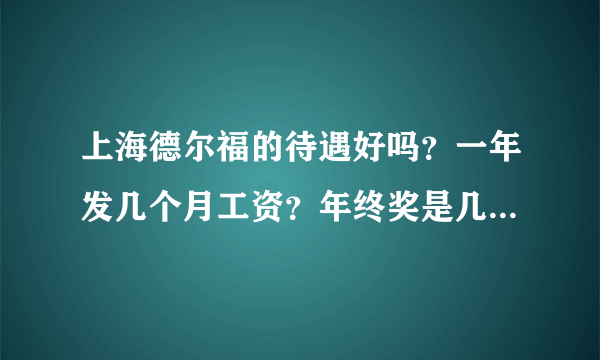 上海德尔福的待遇好吗？一年发几个月工资？年终奖是几个月工资？