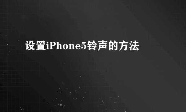 设置iPhone5铃声的方法