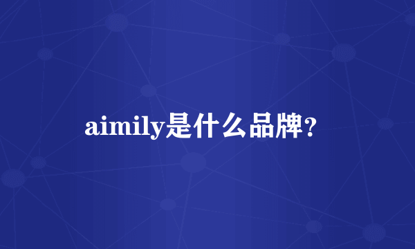 aimily是什么品牌？