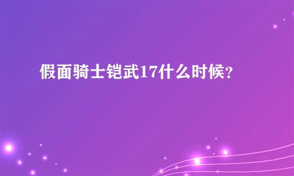 假面骑士铠武17什么时候？