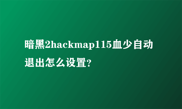 暗黑2hackmap115血少自动退出怎么设置？