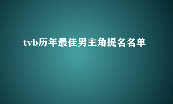 tvb历年最佳男主角提名名单