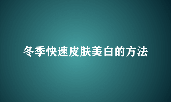 冬季快速皮肤美白的方法