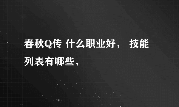 春秋Q传 什么职业好， 技能列表有哪些，