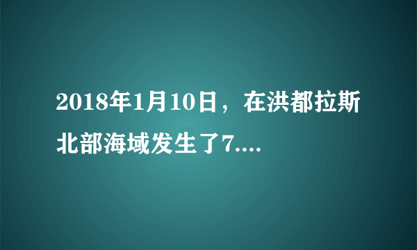 2018年1月10日，在洪都拉斯北部海域发生了7.8级地震，震源深度10千米。结合如图，回答1～2题。该次地震最可能诱发的自然火害是（　　）A.沙尘天气B.海啸C.干旱D.洪涝