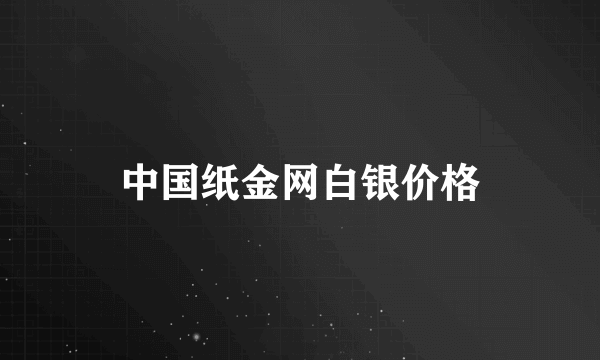 中国纸金网白银价格