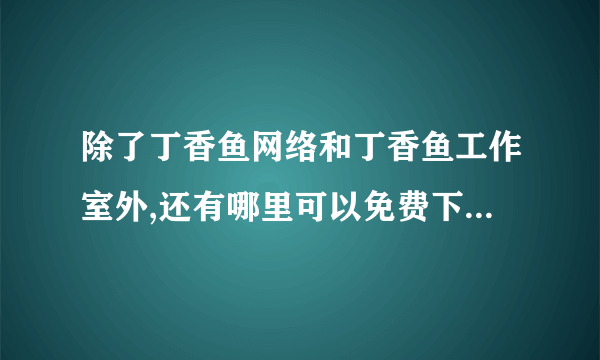 除了丁香鱼网络和丁香鱼工作室外,还有哪里可以免费下载杀毒软件?