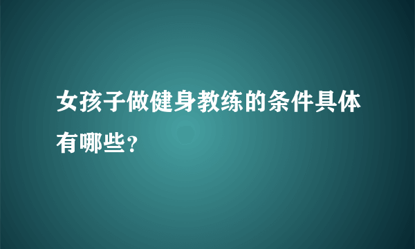 女孩子做健身教练的条件具体有哪些？