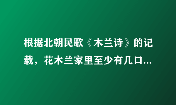 根据北朝民歌《木兰诗》的记载，花木兰家里至少有几口人 蚂蚁庄园今日答案10月14日